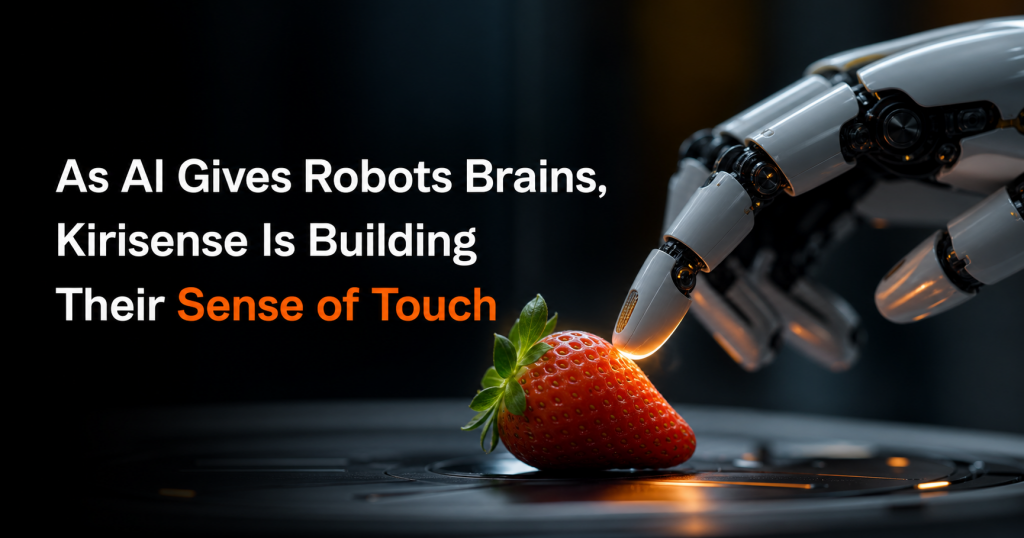 As AI Gives Robots Brains, Kirisense Is Building Their Sense of Touch